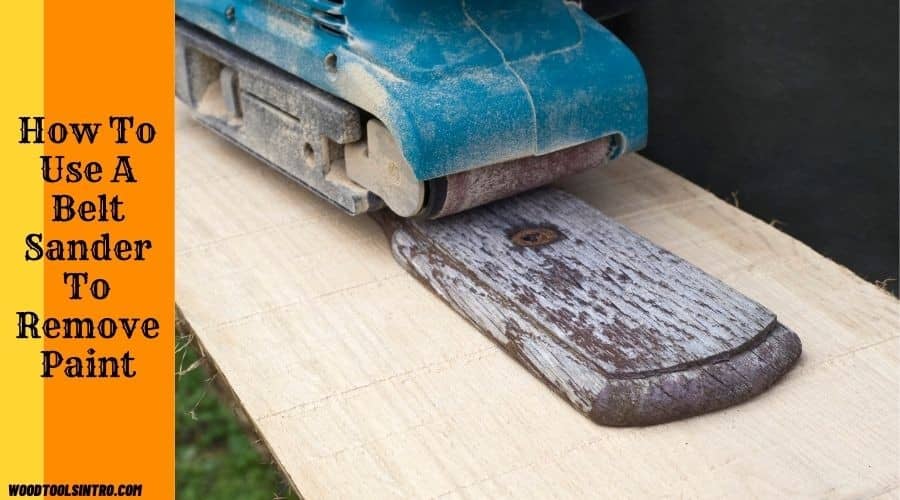 How To Use A Belt Sander To Remove Paint