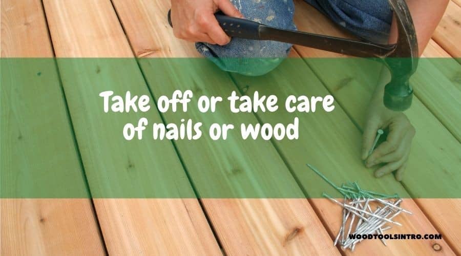 take of or take care nails wood