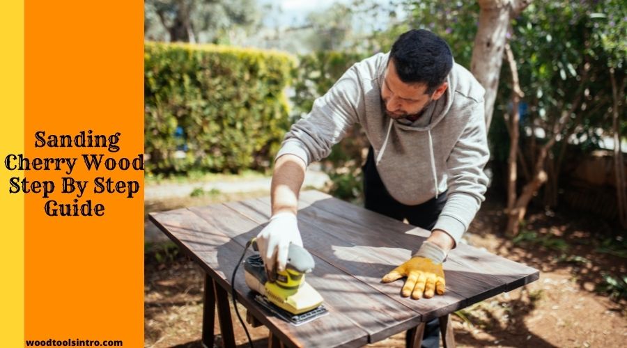 Sanding Cherry Wood Step By Step Guide