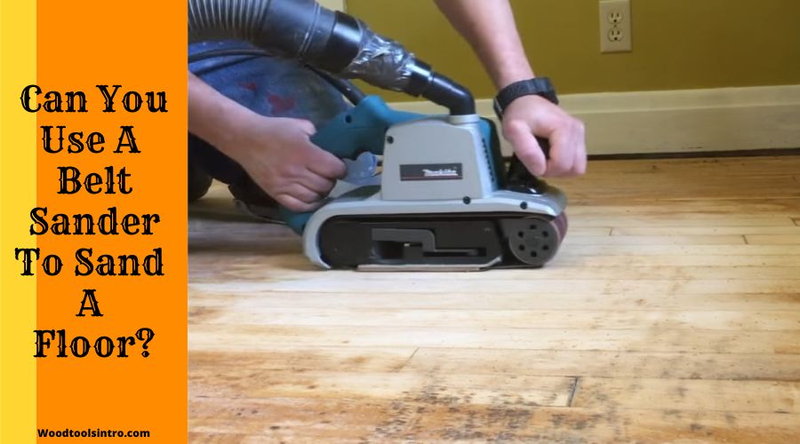 Can You Use A Belt Sander To Sand A Floor